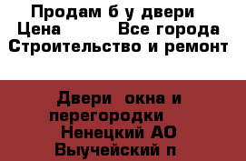 Продам б/у двери › Цена ­ 900 - Все города Строительство и ремонт » Двери, окна и перегородки   . Ненецкий АО,Выучейский п.